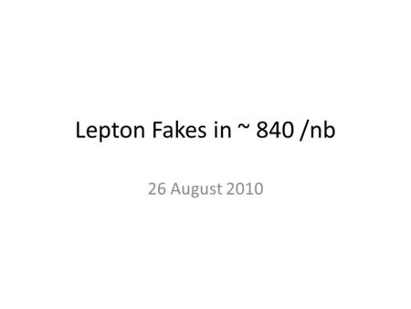 Lepton Fakes in ~ 840 /nb 26 August 2010. Intro & Selections Reference current ttbar selections – New: Mt < 25 Electrons: endcap alignment correction.
