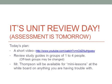 IT’S UNIT REVIEW DAY! (ASSESSMENT IS TOMORROW) Today’s plan: A short video--