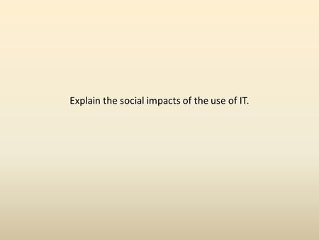 Explain the social impacts of the use of IT.. Social Social networking has made the world Bigger and easier to communicate with others. It allows friends,