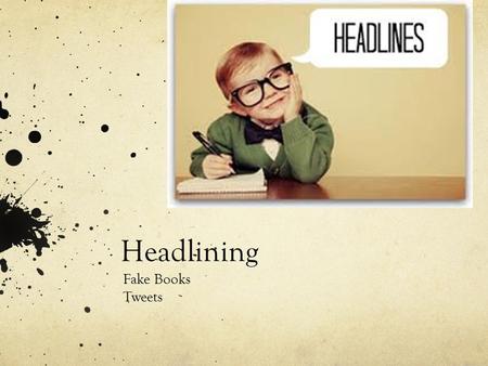 Headlining Fake Books Tweets. Headlining Students read selection independently or as a class Students write appropriate headline focusing on main point.