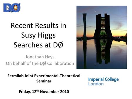 Recent Results in Susy Higgs Searches at DØ Jonathan Hays On behalf of the DØ Collaboration Fermilab Joint Experimental-Theoretical Seminar Friday, 12.