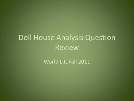 Doll House Analysis Question Review World Lit, Fall 2011.