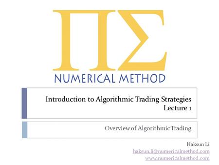Introduction to Algorithmic Trading Strategies Lecture 1 Overview of Algorithmic Trading Haksun Li