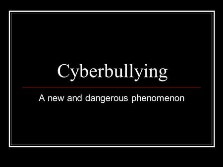 Cyberbullying A new and dangerous phenomenon. What is Cyberbullying? “Cyberbullying involves the use of information and communication technologies to.