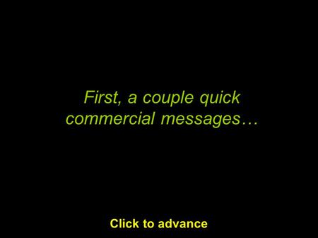 First, a couple quick commercial messages… Click to advance.