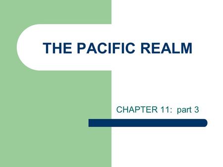 THE PACIFIC REALM CHAPTER 11: part 3. MAJOR GEOGRAPHIC QUALITIES THE LARGEST TOTAL AREA OF ALL GEOGRAPHIC REALMS THE SMALLEST LAND AREA OF ANY OF THE.
