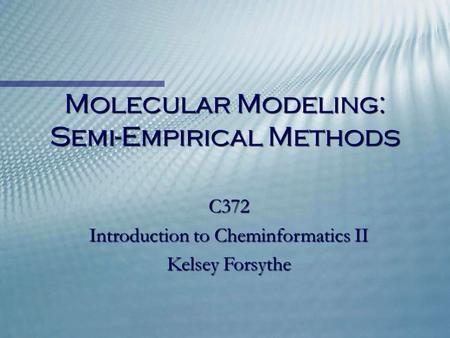 Molecular Modeling: Semi-Empirical Methods C372 Introduction to Cheminformatics II Kelsey Forsythe.