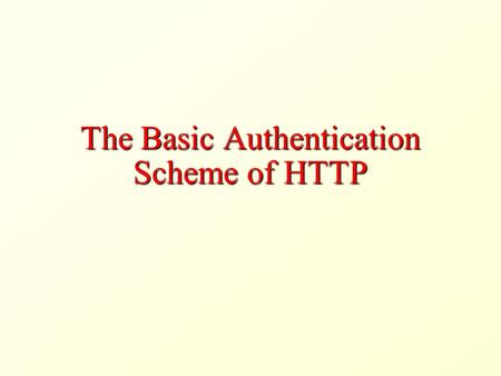 The Basic Authentication Scheme of HTTP. Access Restriction Sometimes, we want to restrict access to certain Web pages to certain users A user is identified.