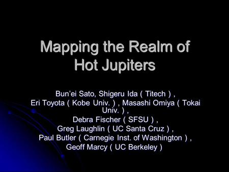 Mapping the Realm of Hot Jupiters Bun’ei Sato, Shigeru Ida （ Titech ）, Eri Toyota （ Kobe Univ. ）, Masashi Omiya （ Tokai Univ. ）, Debra Fischer （ SFSU ）,