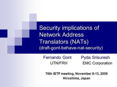 Security implications of Network Address Translators (NATs) (draft-gont-behave-nat-security) Fernando Gont Pyda Srisuresh UTN/FRH EMC Corporation 76th.
