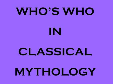 WHO’S WHO IN CLASSICAL MYTHOLOGY REALM GREEK NAME ROMAN NAME SYMBOL PARENTS King of the gods; god of the sky, thunder & lightening Jupiter Zeus thunder,