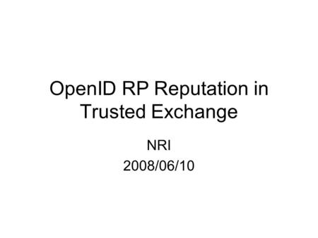 OpenID RP Reputation in Trusted Exchange NRI 2008/06/10.