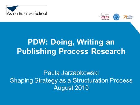 PDW: Doing, Writing an Publishing Process Research Paula Jarzabkowski Shaping Strategy as a Structuration Process August 2010.
