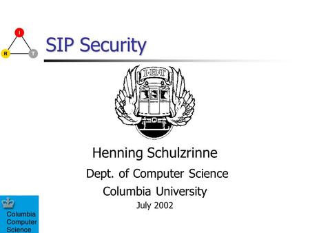 SIP Security Henning Schulzrinne Dept. of Computer Science Columbia University July 2002.