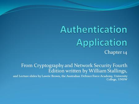 Chapter 14 From Cryptography and Network Security Fourth Edition written by William Stallings, and Lecture slides by Lawrie Brown, the Australian Defence.