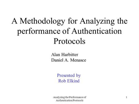 Analyzing the Performance of Authentication Protocols 1 A Methodology for Analyzing the performance of Authentication Protocols Alan Harbitter Daniel A.