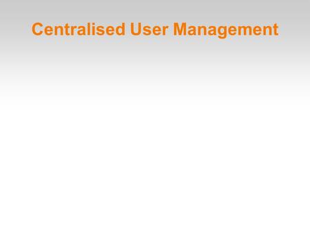 Centralised User Management. What's AAA? Authentication Who are you? Authorisation What are you allowed to do? Accounting What did you do?