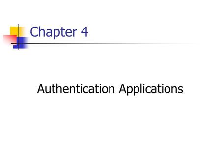 Chapter 4 Authentication Applications. Objectives: authentication functions developed to support application-level authentication & digital signatures.
