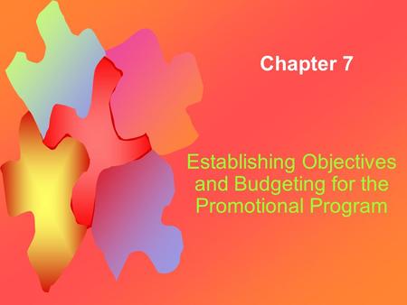 Chapter 7 Establishing Objectives and Budgeting for the Promotional Program.