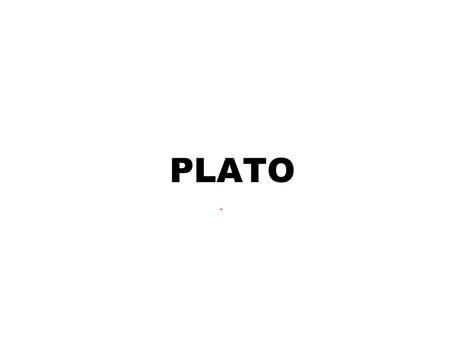 PLATO. PLATO’S LIFE Born in 428 B.C in Athens. Belonged to an aristocratic family. He had fine prospects in the public life and had political aspirations..