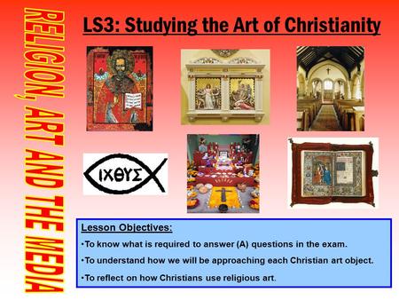 LS3: Studying the Art of Christianity Lesson Objectives: To know what is required to answer (A) questions in the exam. To understand how we will be approaching.