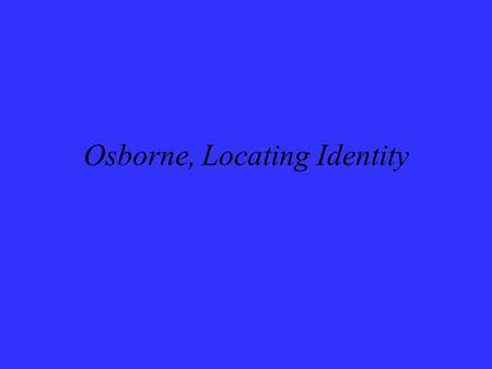 Osborne, Locating Identity. Locating Identity Explain the ‘places of memory’ concept. Give examples of such 'places' that you are familiar with. How is.