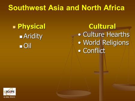 © 2008, TESCCC Southwest Asia and North Africa Physical Physical Aridity Aridity Oil OilCultural Culture Hearths Culture Hearths World Religions World.