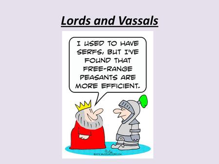 Lords and Vassals. Vassal – a lesser lord who has been granted a fief by a greater lord.