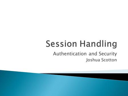 Authentication and Security Joshua Scotton.  Sessions  Login and Authentication.