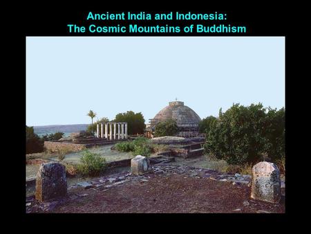 Ancient India and Indonesia: The Cosmic Mountains of Buddhism.