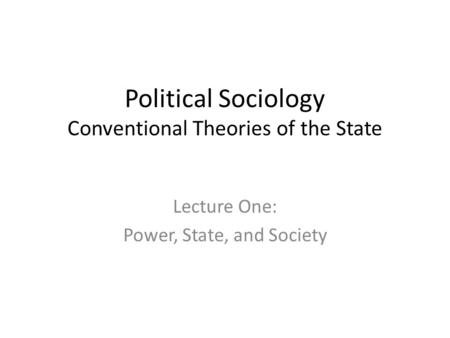 Political Sociology Conventional Theories of the State