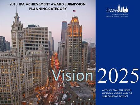 A POLICY PLAN FOR NORTH MICHIGAN AVENUE AND THE SURROUNDING DISTRICT 2013 IDA ACHIEVEMENT AWARD SUBMISSION: PLANNING CATEGORY.
