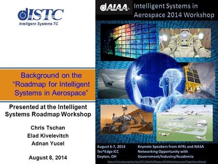 Intelligent Systems TC Background on the “Roadmap for Intelligent Systems in Aerospace” Presented at the Intelligent Systems Roadmap Workshop Chris Tschan.