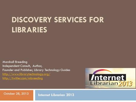 DISCOVERY SERVICES FOR LIBRARIES Marshall Breeding Independent Consult, Author, Founder and Publisher, Library Technology Guides