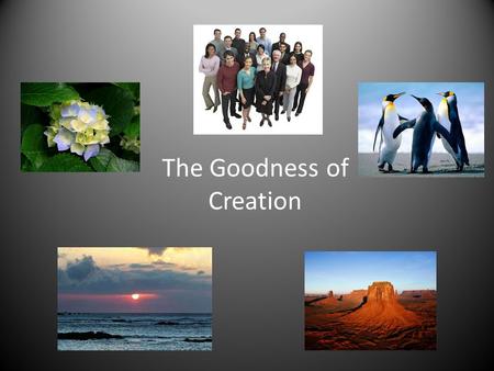 The Goodness of Creation. Faith & Science Modern Science has come a long way in explaining the beginning of the universe, its growth and even the end.