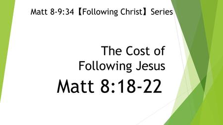 The Cost of Following Jesus Matt 8:18-22 Matt 8-9:34 【 Following Christ 】 Series.