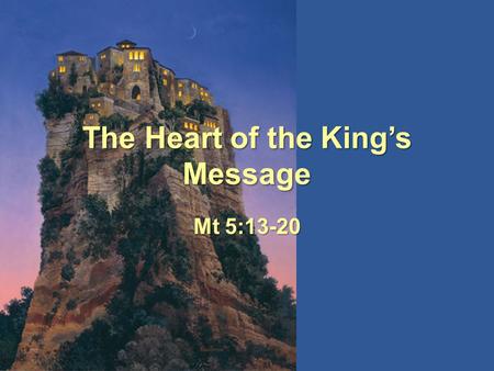 The Heart of the King’s Message Mt 5:13-20. The Resolution of Rulership Happy are the poor in spirit because belonging to them is the Kingdom of Heaven.Happy.
