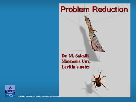 Copyright © 2007 Pearson Addison-Wesley. All rights reserved. Problem Reduction Dr. M. Sakalli Marmara Unv, Levitin ’ s notes.