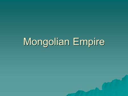 Mongolian Empire. I. Mongols A. Mongols lived in an area North of China B. Nomadic tribe that raised cattle, goats, sheep, and horses C. Followed their.