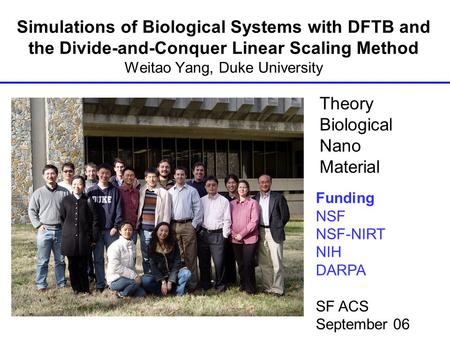 Simulations of Biological Systems with DFTB and the Divide-and-Conquer Linear Scaling Method Weitao Yang, Duke University Funding NSF NSF-NIRT NIH DARPA.