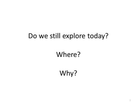 Do we still explore today? Where? Why? 1. Ocean? 2.