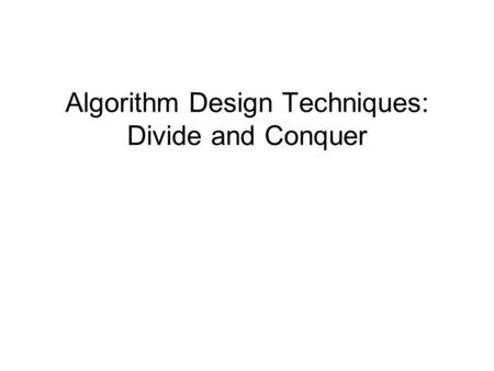 Algorithm Design Techniques: Divide and Conquer. Introduction Divide and conquer – algorithm makes at least two recursive calls Subproblems should not.