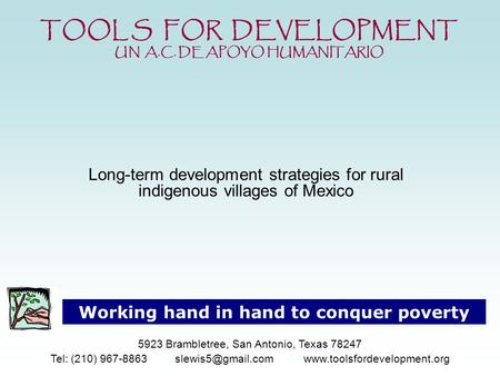 Long-term development strategies for rural indigenous villages of Mexico Working hand in hand to conquer poverty TOOL S FOR DEVELOPMENT UN A.C. DE APOYO.