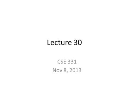Lecture 30 CSE 331 Nov 8, 2013. HW 7 due today Place Q1, Q2 and Q3 in separate piles I will not accept HWs after 1:15pm DO NOT FORGET TO WRITE DOWN YOUR.