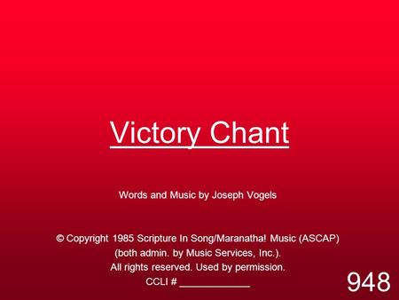 Victory Chant Words and Music by Joseph Vogels © Copyright 1985 Scripture In Song/Maranatha! Music (ASCAP) (both admin. by Music Services, Inc.). All rights.