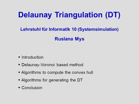 Ruslana Mys Delaunay Triangulation Delaunay Triangulation (DT)  Introduction  Delaunay-Voronoi based method  Algorithms to compute the convex hull 