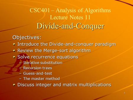 1 Divide-and-Conquer CSC401 – Analysis of Algorithms Lecture Notes 11 Divide-and-Conquer Objectives: Introduce the Divide-and-conquer paradigm Review the.