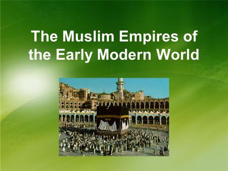 The Muslim Empires of the Early Modern World. The Ottoman Empire The Challenger to Christian Europe.