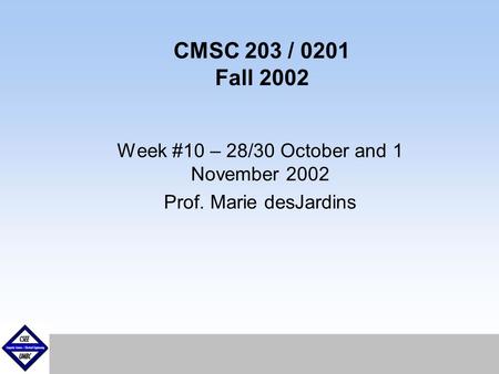 Week #10 – 28/30 October and 1 November 2002 Prof. Marie desJardins