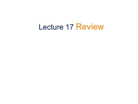 Lecture 17 Review. What I’ve taught ≠ What you’ve learnt.